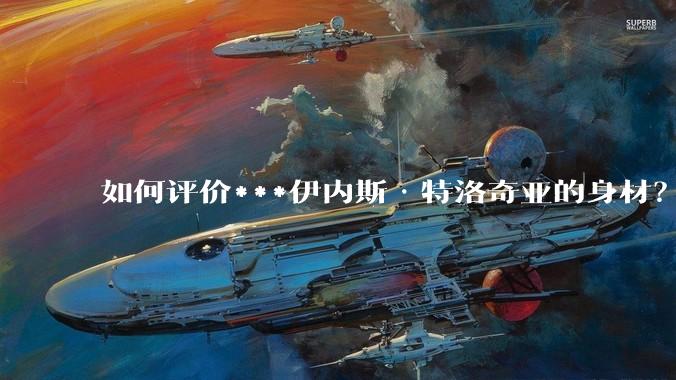 如何评价***伊内斯·特洛奇亚的身材？